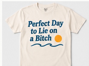 Perfect Day to Lie on a Bitch T-shirt
