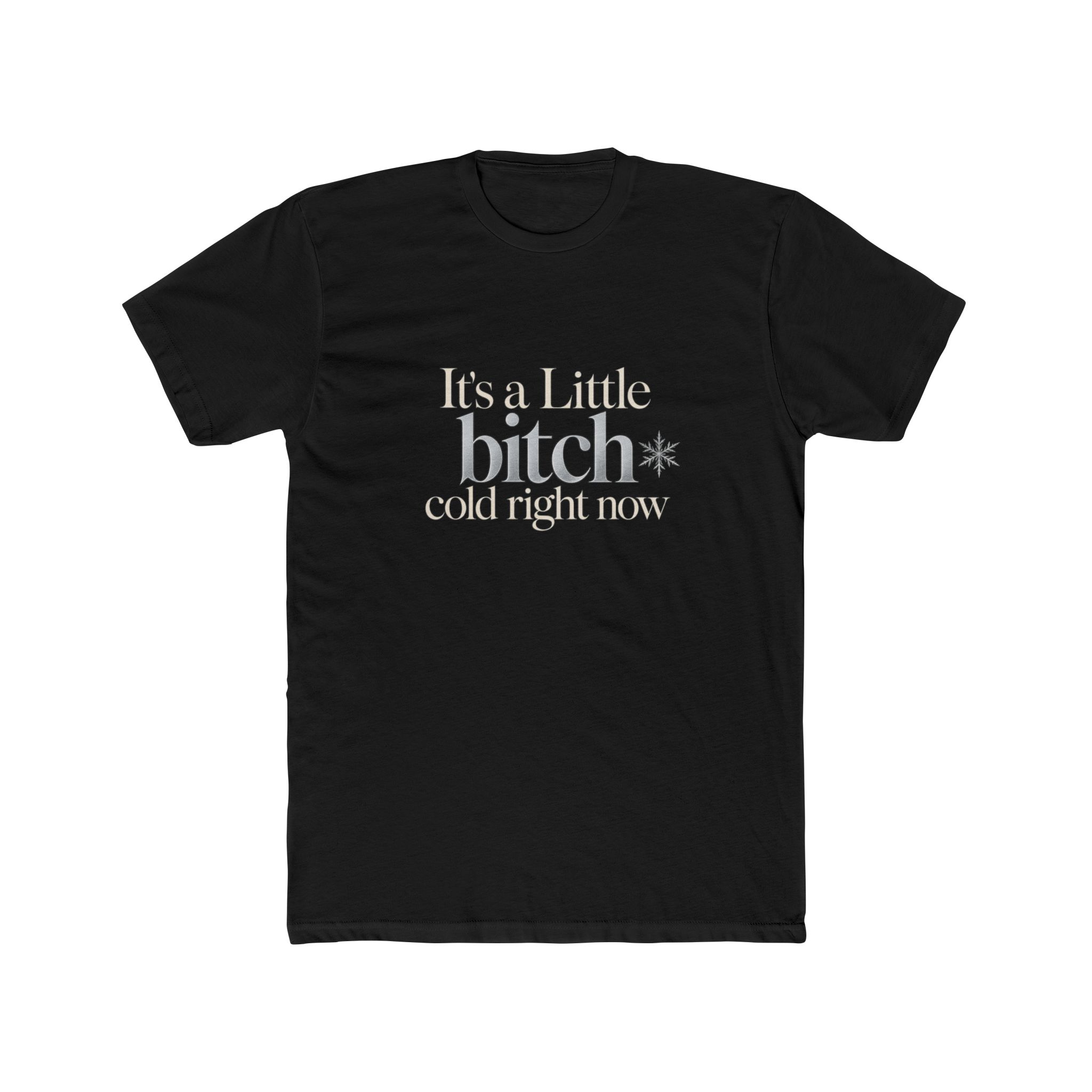 It's a Little Bitch Cold Right Now T-shirt