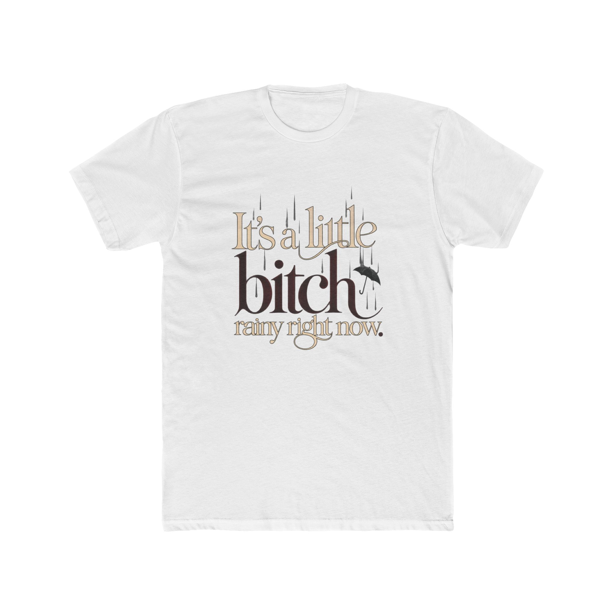 It's a Little Bitch Rainy Right Now T-shirt